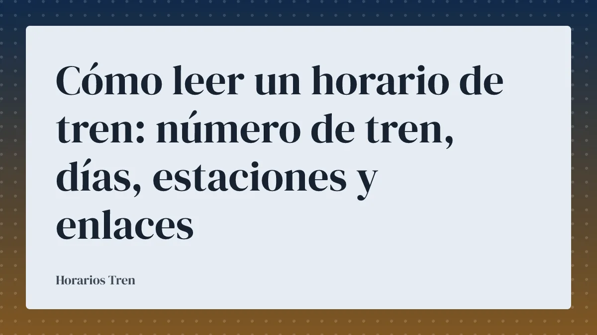 Cómo leer un horario de tren: número de tren, días, estaciones y enlaces