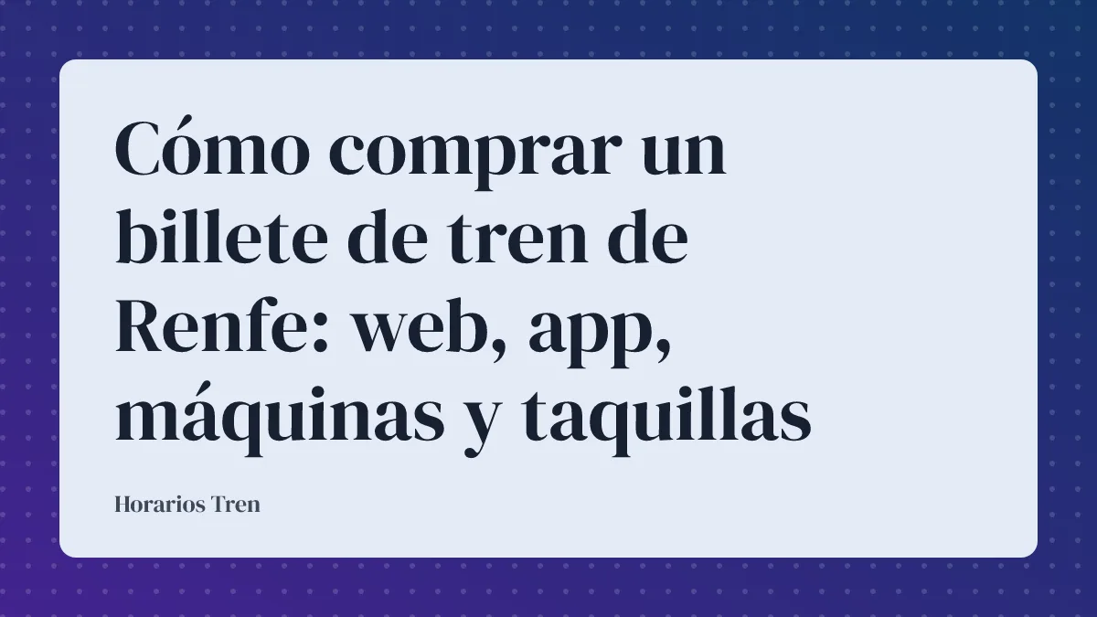 Cómo comprar un billete de tren de Renfe: web, app, máquinas y taquillas