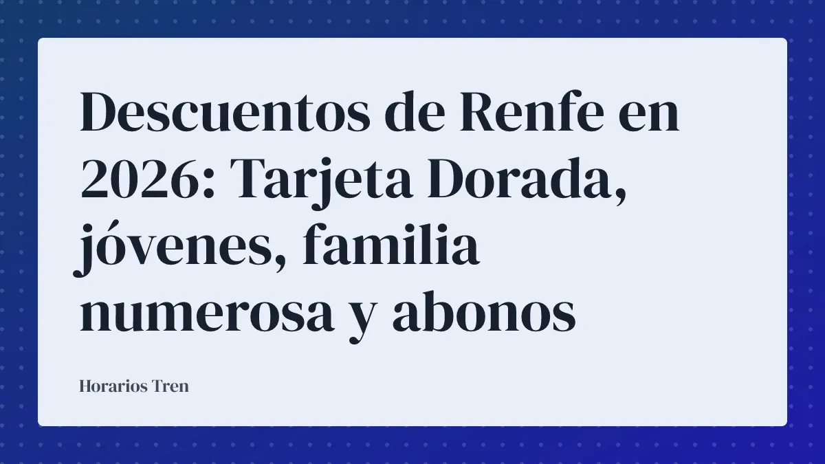 Descuentos de Renfe en 2026: Tarjeta Dorada, jóvenes, familia numerosa y abonos
